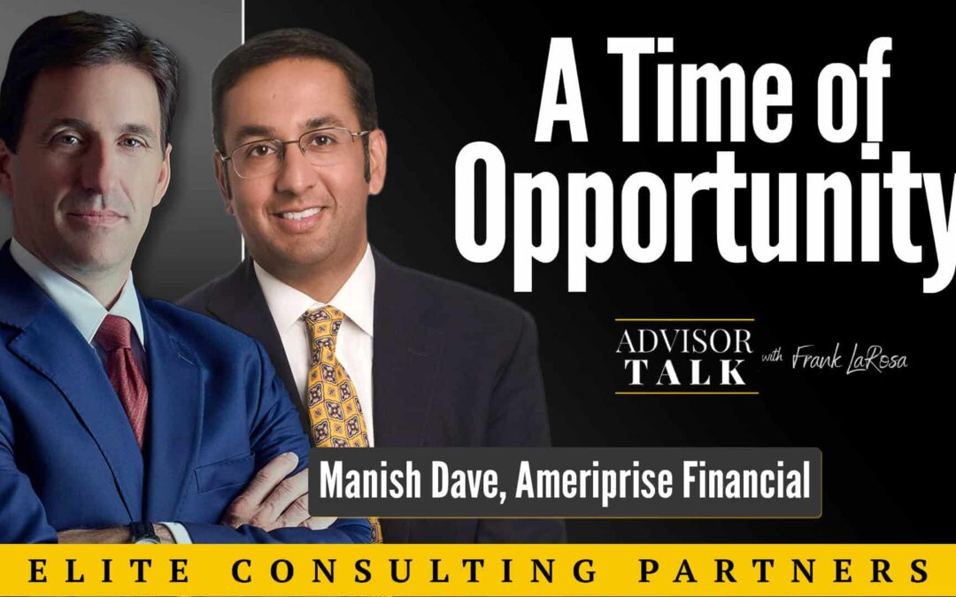 Ep.52: A Time of Opportunity – An Interview with Manish Dave, Senior Vice President, Business Development, Ameriprise Financial