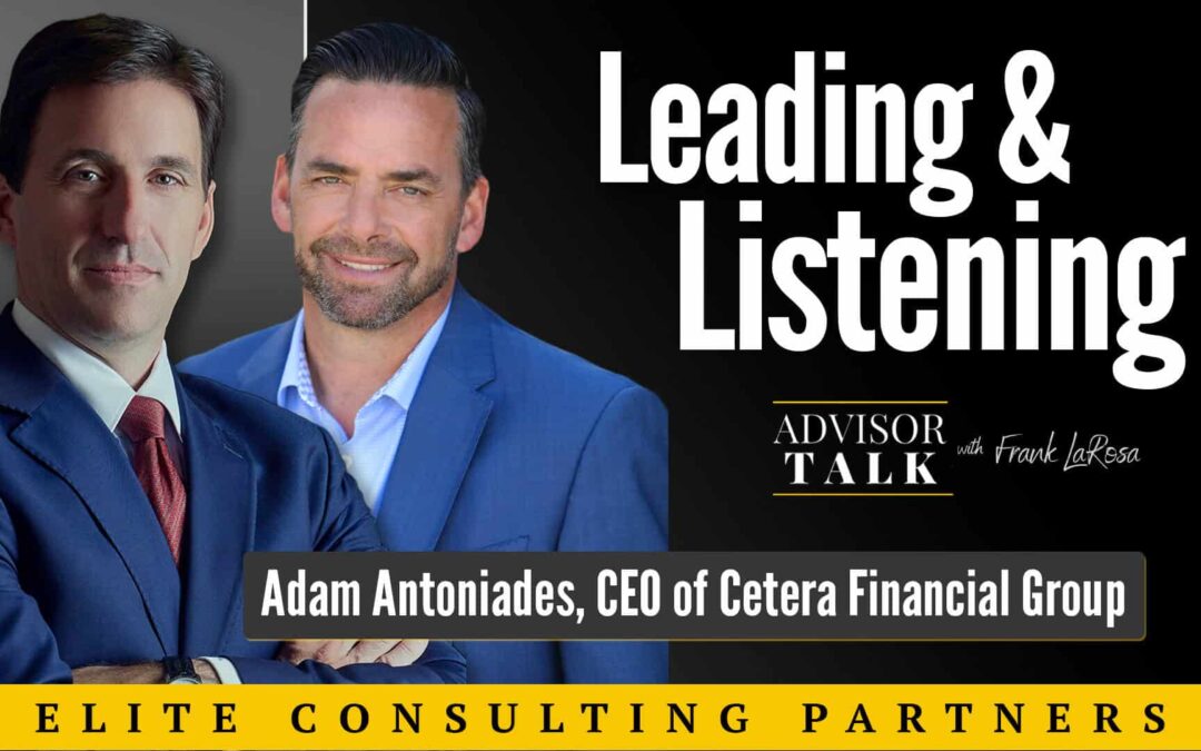 Ep.53: Leading and Listening – An Interview With Adam Antoniades, CEO, Cetera Financial Group